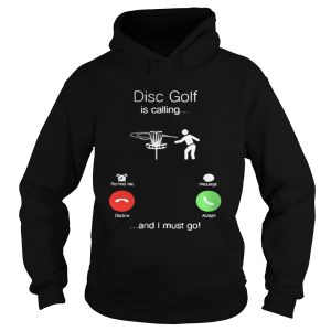 Disc golf is calling I must go shirt 1