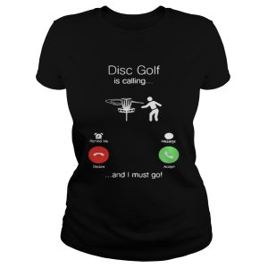 Disc golf is calling I must go shirt 2