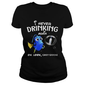 Disney Funny Dory I'm Never Drinking Again For Grey Goose Lover Shirt 1