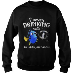 Disney Funny Dory I'm Never Drinking Again For Grey Goose Lover Shirt 3
