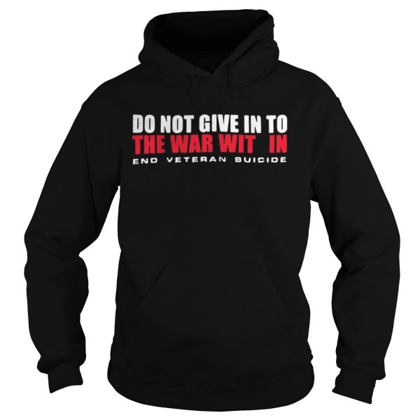 Do not give in to the war with in end veteran suicide shirt