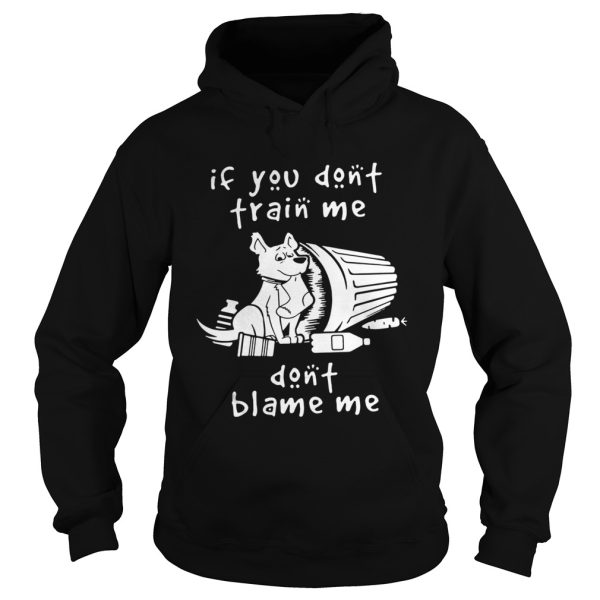 Dog If You Don’t Train Me Don’t Blame Me Shirt