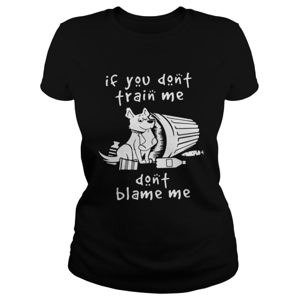 Dog If You Don’t Train Me Don’t Blame Me Shirt