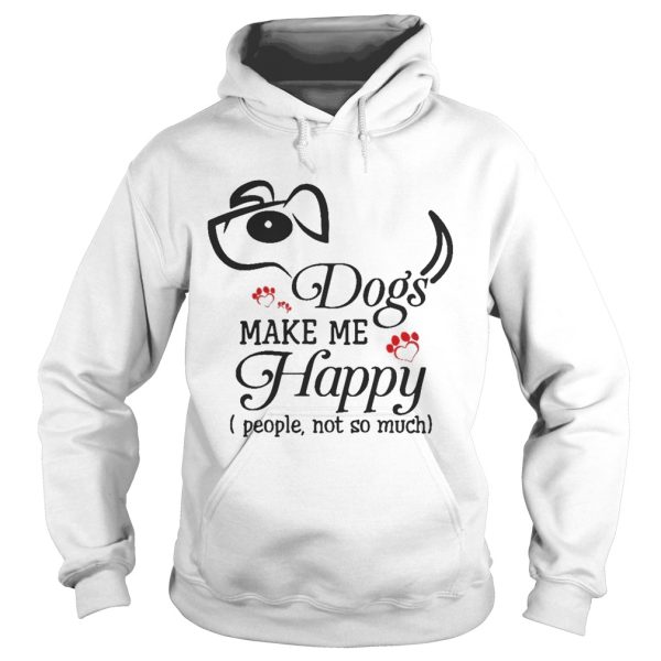 Dog Make Me Happy People Not So Much Funny Dog Lover T-Shirt