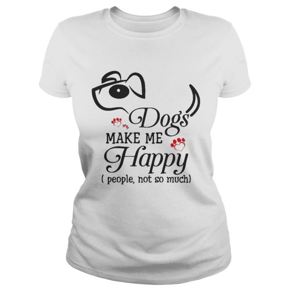 Dog Make Me Happy People Not So Much Funny Dog Lover T-Shirt