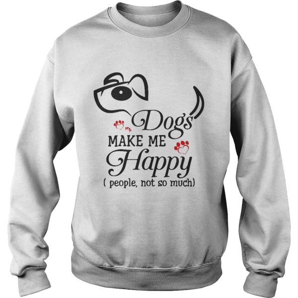 Dog Make Me Happy People Not So Much Funny Dog Lover T-Shirt