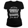 Don’t Flatter Yourself I Only Look Up To You Because I’m Short Funny Shirt