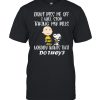 Don’t Piss Me Off I Will Stop Talking My Pills Nobody Wants That Do They Snoopy Shirt