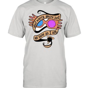 Don’t Worry You’re Just As Sane As I Am Luna Lovegood T-shirt