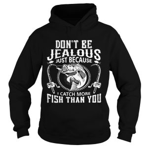Don't be jealous just because I catch more fish than you shirt 2