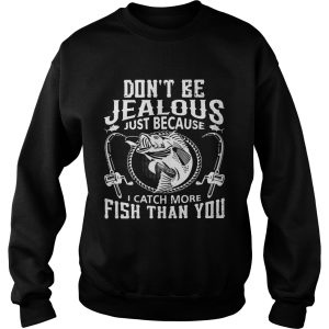 Don't be jealous just because I catch more fish than you shirt 3