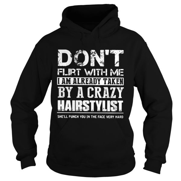 Don’t flirt with me I am already taken by a crazy Hairstylist shirt