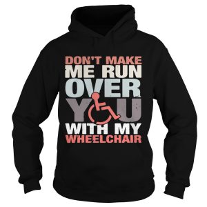 Don't make me run over you with my Wheelchair shirt 2