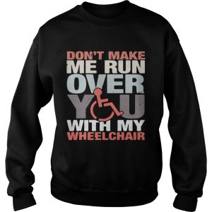 Don't make me run over you with my Wheelchair shirt 3