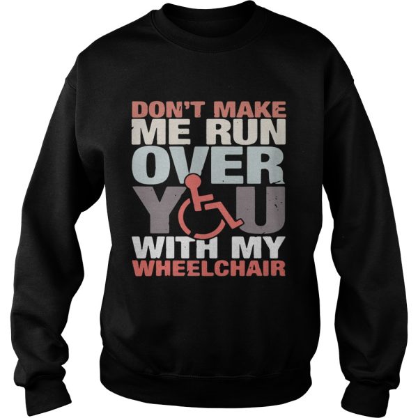 Don’t make me run over you with my Wheelchair shirt