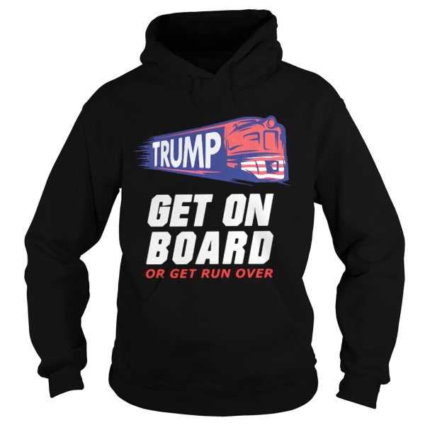 Donald Trump get on board or get run over shirt