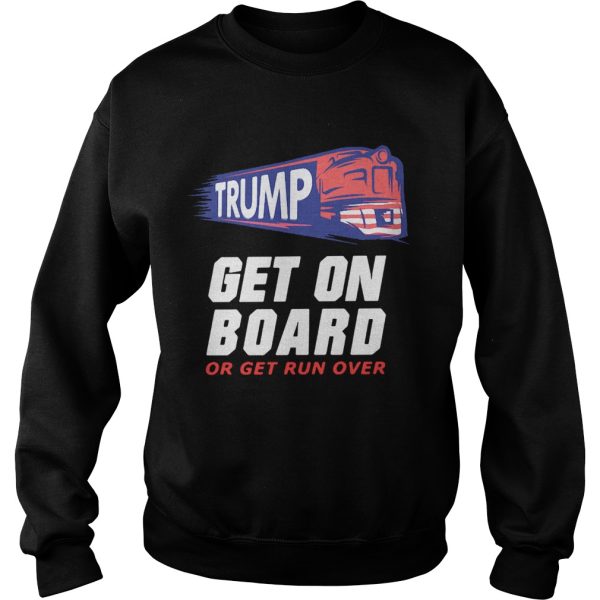 Donald Trump get on board or get run over shirt