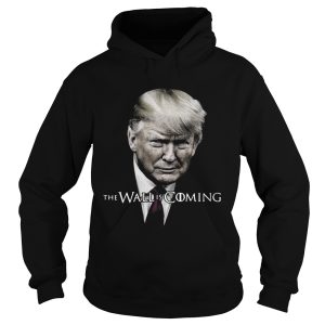 Donald Trump the wall is coming shirt 1