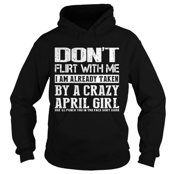 Dont flirt with me I am already taken by a crazy April girl shirt