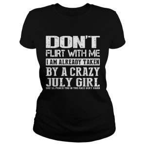 Dont flirt with me I am already taken by a crazy July girl shirt 1