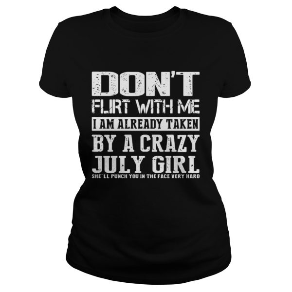 Dont flirt with me I am already taken by a crazy July girl shirt