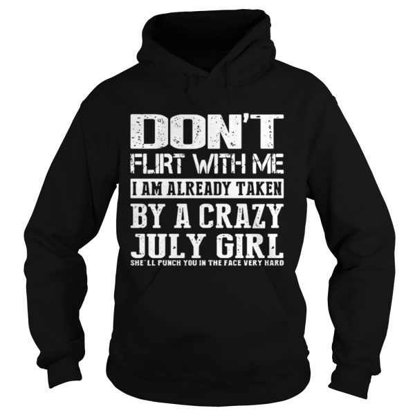 Dont flirt with me I am already taken by a crazy July girl shirt