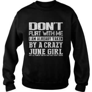 Dont flirt with me I am already taken by a crazy June girl shirt 2