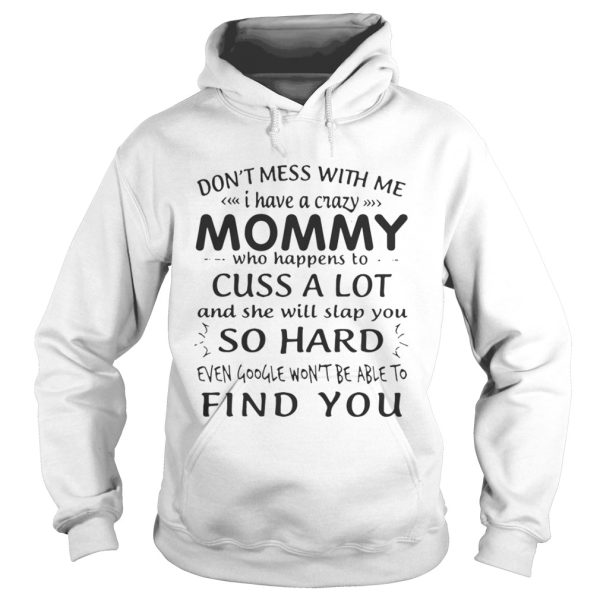 Dont mess with me I have a crazy Mommy who happens to cuss a lot shirt