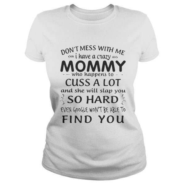 Dont mess with me I have a crazy Mommy who happens to cuss a lot shirt