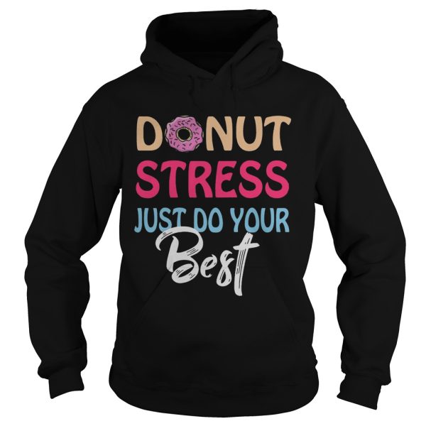 Donut stress just do your best shirt