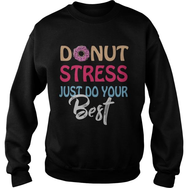 Donut stress just do your best shirt