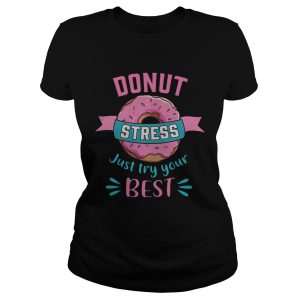 Donut stress just try your best shirt 1