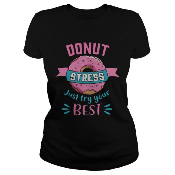 Donut stress just try your best shirt