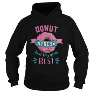 Donut stress just try your best shirt 2