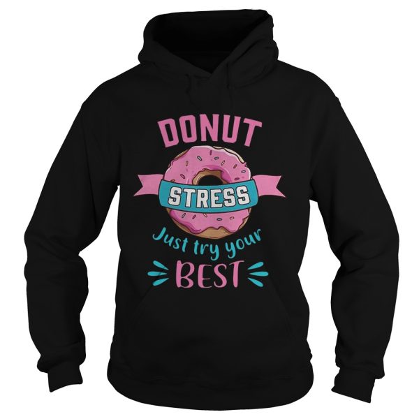 Donut stress just try your best shirt
