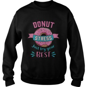 Donut stress just try your best shirt 3