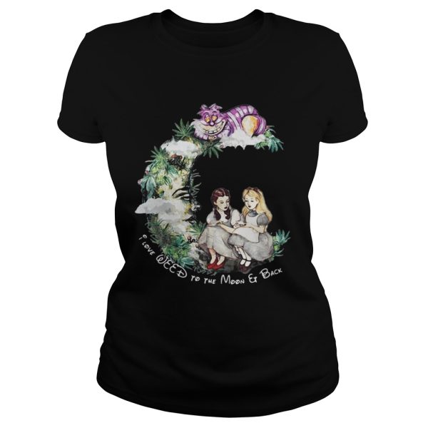 Dorothy and Alice I love weed to the moon er back shirt