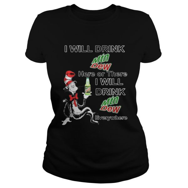 Dr Seuss cat I will drink mtn dew here there drink mountain dew everywhere shirt