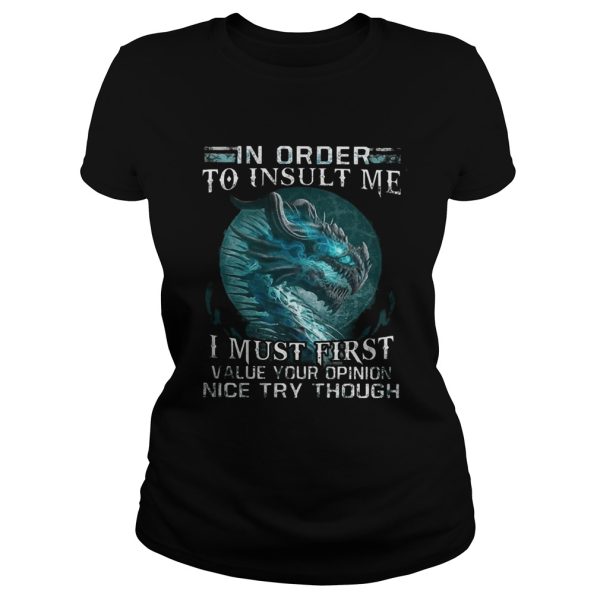 Dragon in order to insult me I must first value your opinion nice try though Ladies-T-Shirt