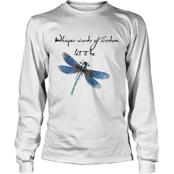 Dragonfly Whisper words of wisdom let it be shirt