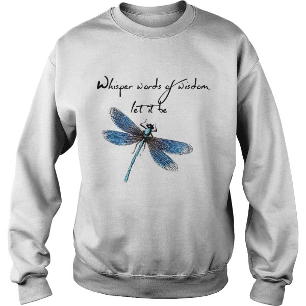 Dragonfly Whisper words of wisdom let it be shirt