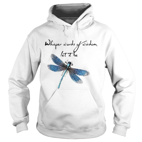 Dragonfly Whisper words of wisdom let it be shirt