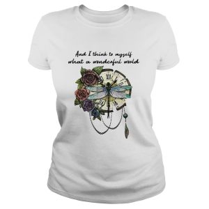 Dragonfly and I think to myself what a wonderful world shirt 2