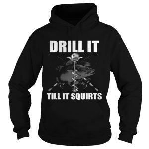 Drill It Till It Squirts Ice Fishing Shirt 1