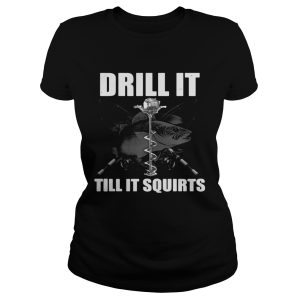 Drill It Till It Squirts Ice Fishing Shirt 2