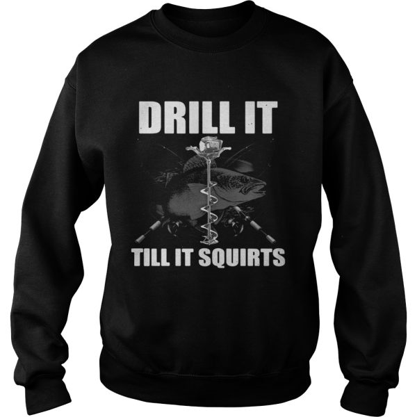 Drill It Till It Squirts Ice Fishing Shirt