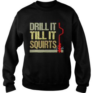 Drill it till it squirts shirt 3
