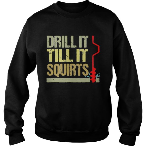 Drill it till it squirts shirt