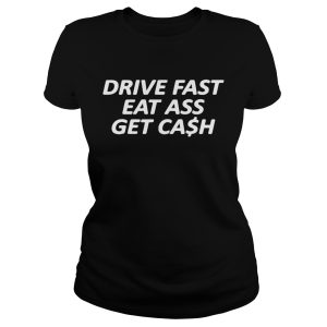Drive fast eat ass get cash shirt 1