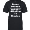 Dumb phrase vaguely alluding to movies shirt